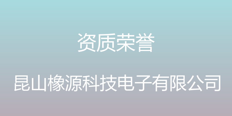 资质荣誉 - 昆山橡源科技电子有限公司